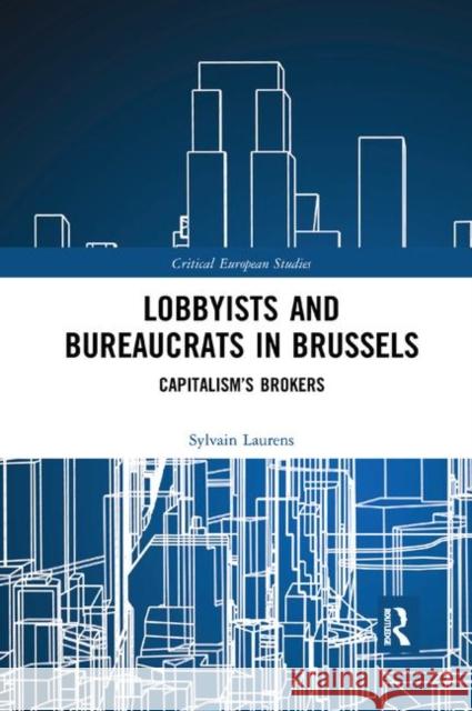 Lobbyists and Bureaucrats in Brussels: Capitalism's Brokers Laurens, Sylvain 9780367886240 Routledge