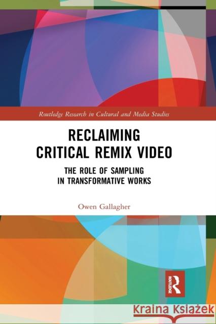 Reclaiming Critical Remix Video: The Role of Sampling in Transformative Works Owen Gallagher 9780367886455 Routledge