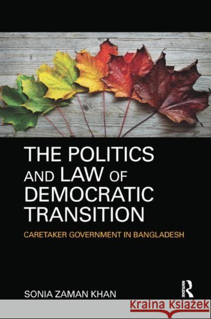 The Politics and Law of Democratic Transition: Caretaker Government in Bangladesh Sonia Zama 9780367886486