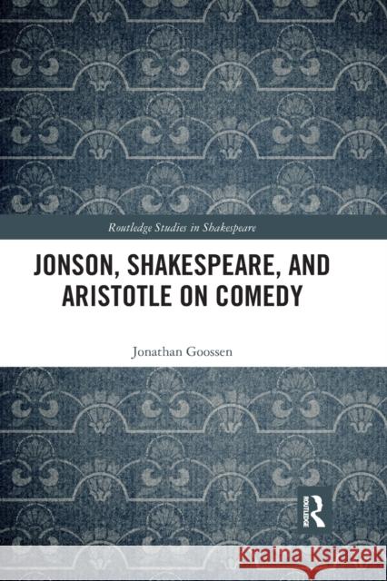 Jonson, Shakespeare, and Aristotle on Comedy Jonathan Goossen 9780367886493