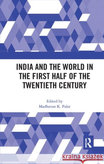 India and the World in the First Half of the Twentieth Century Madhavan K. Palat 9780367886585