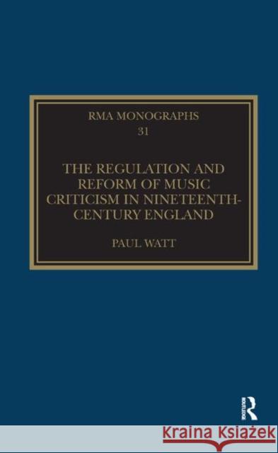 The Regulation and Reform of Music Criticism in Nineteenth-Century England Paul Watt 9780367886660