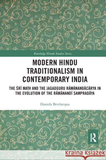 Modern Hindu Traditionalism in Contemporary India: The Śrī Maṭh and the Jagadguru Rāmānandācārya in the Evolution Bevilacqua, Daniela 9780367886721 Routledge