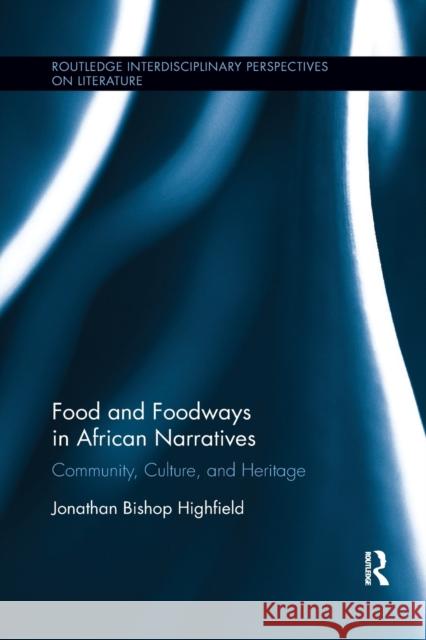 Food and Foodways in African Narratives: Community, Culture, and Heritage Jonathan Highfield 9780367886851 Routledge