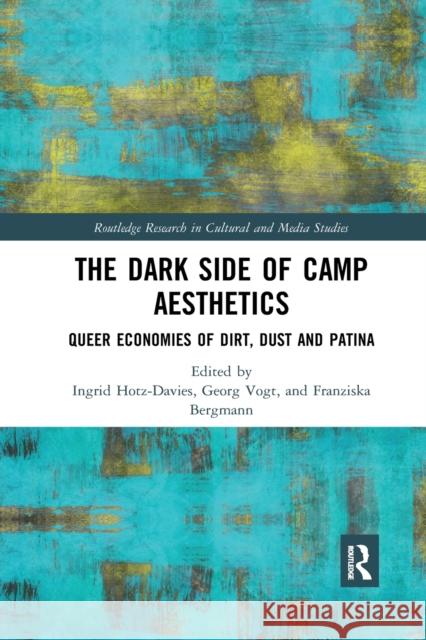 The Dark Side of Camp Aesthetics: Queer Economies of Dirt, Dust and Patina Ingrid Hotz-Davies Franziska Bergmann Georg Vogt 9780367886905 Routledge