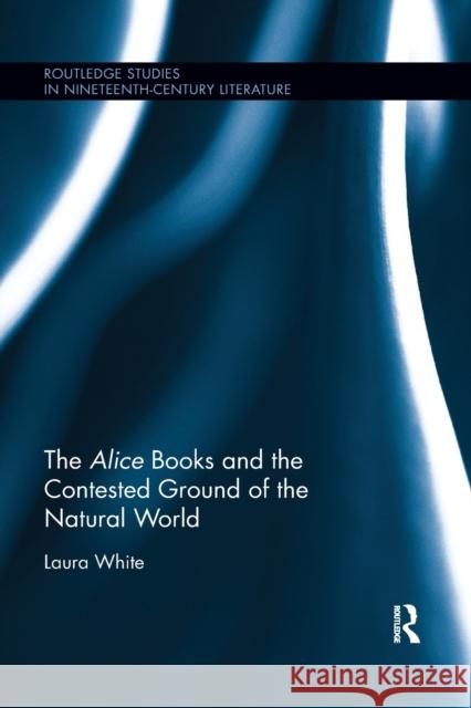 The Alice Books and the Contested Ground of the Natural World Laura White 9780367886974