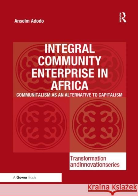 Integral Community Enterprise in Africa: Communitalism as an Alternative to Capitalism Anselm Adodo 9780367887261