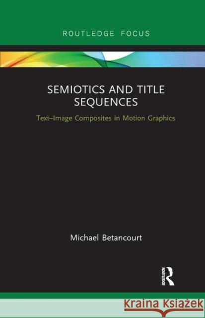 Semiotics and Title Sequences: Text-Image Composites in Motion Graphics Michael Betancourt 9780367887551