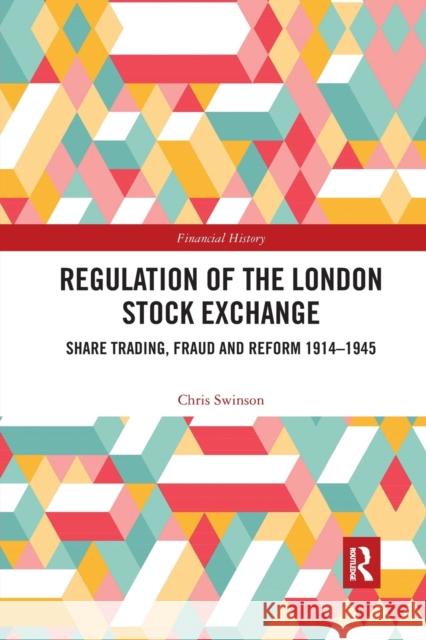 Regulation of the London Stock Exchange: Share Trading, Fraud and Reform 1914-1945 Swinson, Chris 9780367887568 Routledge