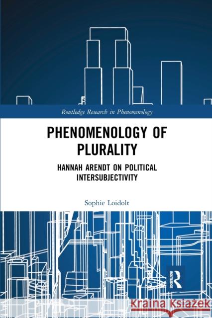 Phenomenology of Plurality: Hannah Arendt on Political Intersubjectivity Sophie Loidolt 9780367887575