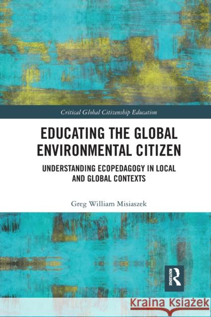 Educating the Global Environmental Citizen: Understanding Ecopedagogy in Local and Global Contexts Greg William Misiaszek 9780367887629 Routledge