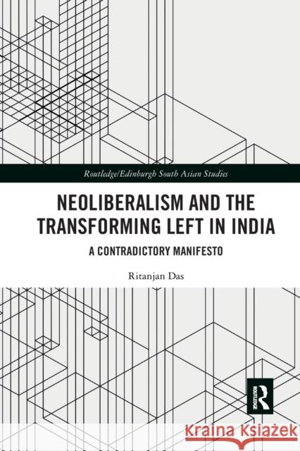 Neoliberalism and the Transforming Left in India: A Contradictory Manifesto Ritanjan Das 9780367887674 Routledge