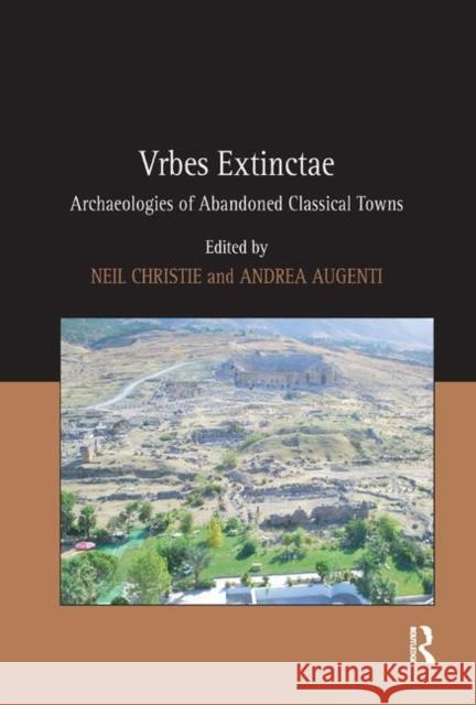 Vrbes Extinctae: Archaeologies of Abandoned Classical Towns Andrea Augenti Neil Christie 9780367888053