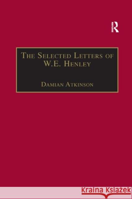 The Selected Letters of W.E. Henley Damian Atkinson 9780367888183 Routledge