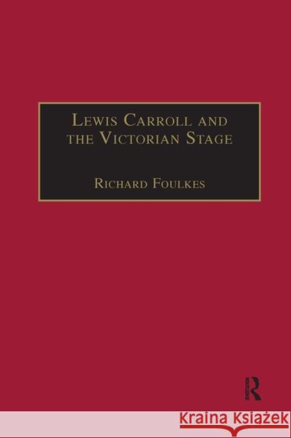 Lewis Carroll and the Victorian Stage: Theatricals in a Quiet Life Richard Foulkes 9780367888305