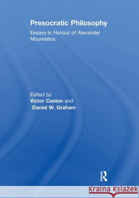 Presocratic Philosophy: Essays in Honour of Alexander Mourelatos Daniel W. Graham Victor Caston 9780367888329