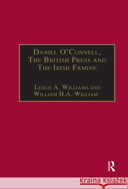 Daniel O'Connell, the British Press and the Irish Famine: Killing Remarks Leslie A. Williams 9780367888336