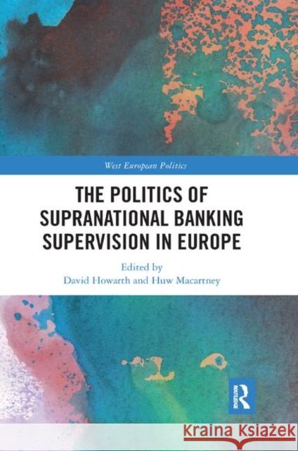 The Politics of Supranational Banking Supervision in Europe David Howarth Huw Macartney 9780367888404 Routledge