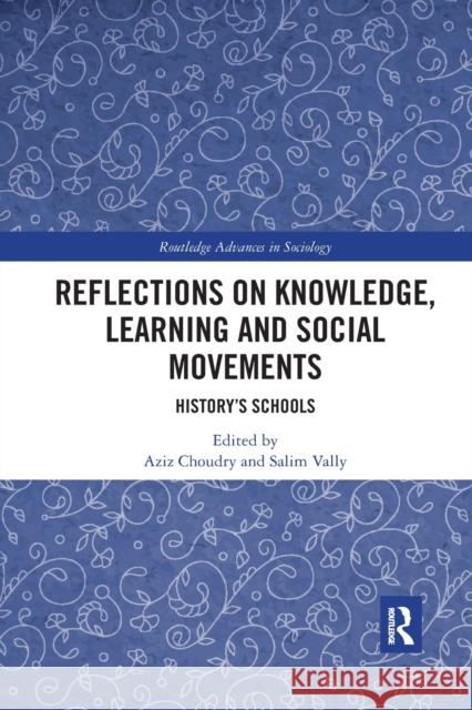 Reflections on Knowledge, Learning and Social Movements: History's Schools Aziz Choudry Salim Vally 9780367888428