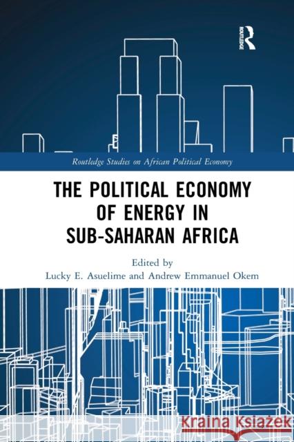 The Political Economy of Energy in Sub-Saharan Africa Lucky E. Asuelime Andrew Emmanuel Okem 9780367888527 Routledge