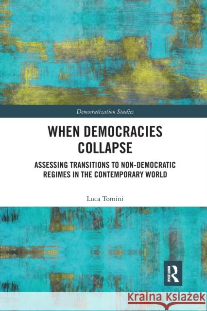 When Democracies Collapse: Assessing Transitions to Non-Democratic Regimes in the Contemporary World Luca Tomini 9780367888572