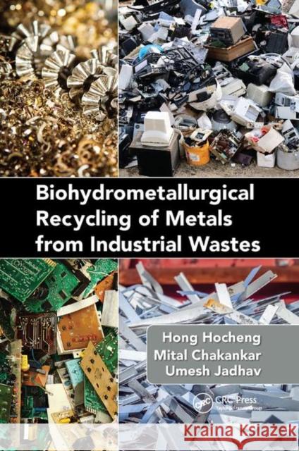 Biohydrometallurgical Recycling of Metals from Industrial Wastes Hong Hocheng Mital Chakankar Umesh Jadhav 9780367888589 CRC Press
