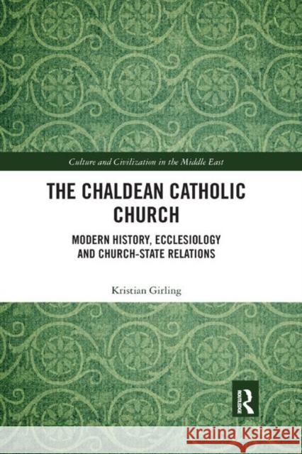 The Chaldean Catholic Church: Modern History, Ecclesiology and Church-State Relations Kristian Girling 9780367888664