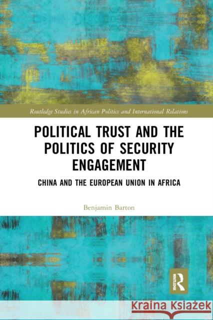 Political Trust and the Politics of Security Engagement: China and the European Union in Africa Benjamin Barton 9780367888893