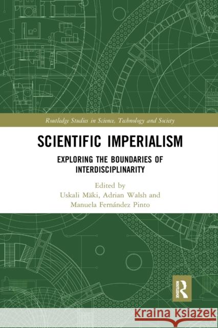 Scientific Imperialism: Exploring the Boundaries of Interdisciplinarity Uskali Maki Adrian Walsh Manuela Fernande 9780367889074 Routledge