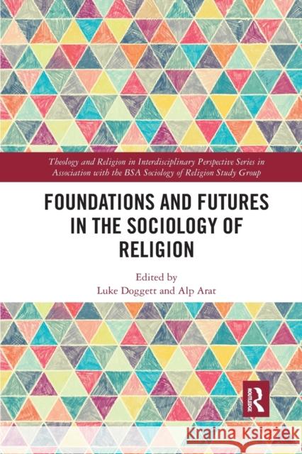 Foundations and Futures in the Sociology of Religion Luke Doggett Alp Arat 9780367889197 Routledge