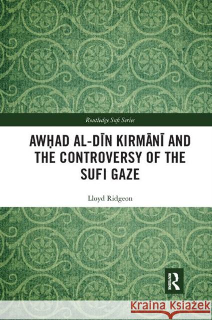 Awhad Al-Din Kirmani and the Controversy of the Sufi Gaze Lloyd Ridgeon 9780367889401