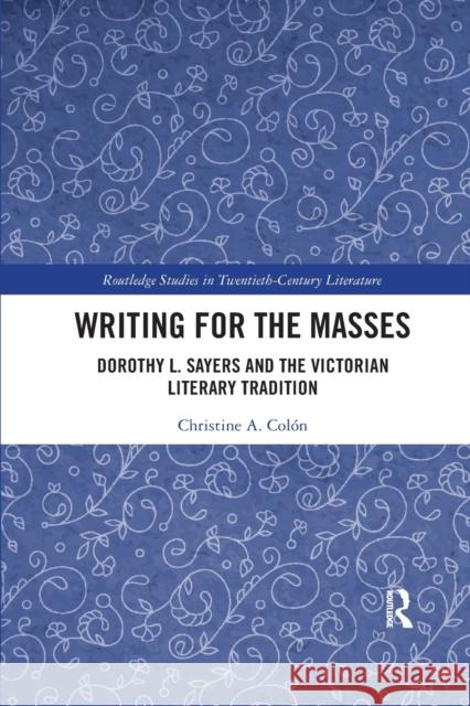 Writing for the Masses: Dorothy L. Sayers and the Victorian Literary Tradition Christine Colon 9780367889425