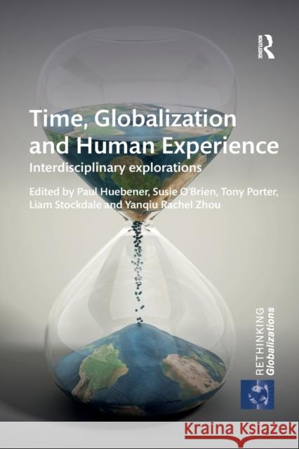 Time, Globalization and Human Experience: Interdisciplinary Explorations Paul Huebener Susie O'Brien Tony Porter 9780367889524 Routledge