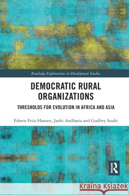 Democratic Rural Organizations: Thresholds for Evolution in Africa and Asia Esbern Friis-Hansen Janki Andharia Suubi Godfrey 9780367889821 Routledge