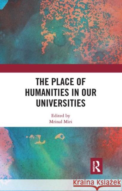 The Place of Humanities in Our Universities Mrinal Miri 9780367889890 Routledge Chapman & Hall