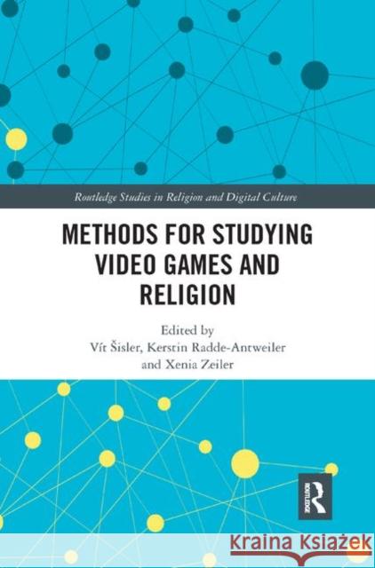 Methods for Studying Video Games and Religion Vit Sisler Kerstin Radde-Antweiler Xenia Zeiler 9780367889920 Routledge
