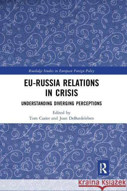 Eu-Russia Relations in Crisis: Understanding Diverging Perceptions Tom Casier Joan Debardeleben 9780367889968 Routledge