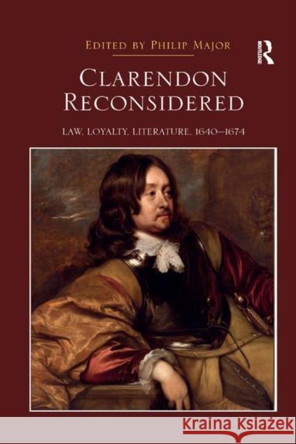 Clarendon Reconsidered: Law, Loyalty, Literature, 1640-1674 Major, Philip 9780367890070 Routledge