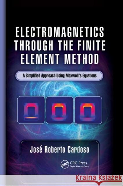 Electromagnetics Through the Finite Element Method: A Simplified Approach Using Maxwell's Equations Jose Roberto Cardoso 9780367890162 CRC Press