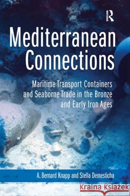 Mediterranean Connections: Maritime Transport Containers and Seaborne Trade in the Bronze and Early Iron Ages A. Knapp Stella Demesticha 9780367890315 Routledge