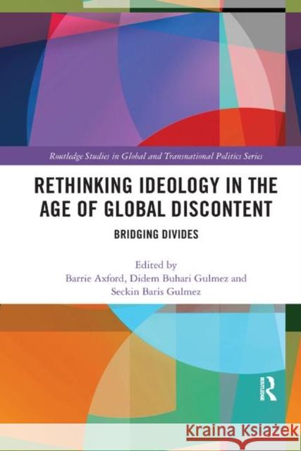 Rethinking Ideology in the Age of Global Discontent: Bridging Divides Barrie Axford Didem Buhari-Gulmez Seckin Baris Gulmez 9780367890346 Routledge
