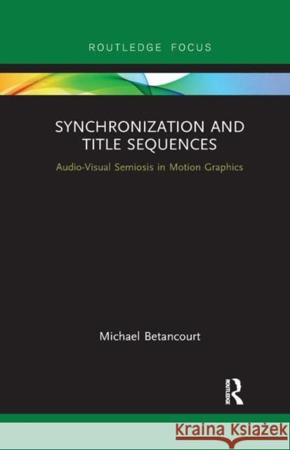 Synchronization and Title Sequences: Audio-Visual Semiosis in Motion Graphics Michael Betancourt 9780367890391 Routledge