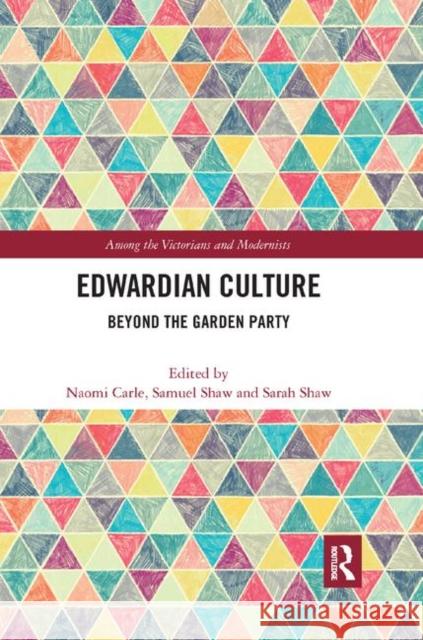 Edwardian Culture: Beyond the Garden Party Samuel Shaw Sarah Shaw Naomi Carle 9780367890513