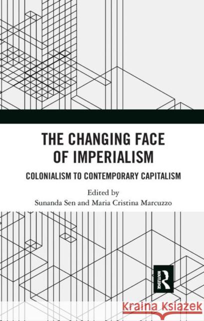 The Changing Face of Imperialism: Colonialism to Contemporary Capitalism Sunanda Sen Maria Cristina Marcuzzo 9780367890704