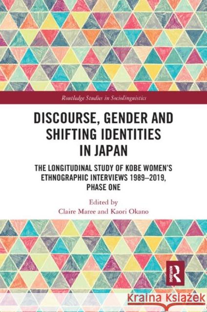 Discourse, Gender and Shifting Identities in Japan: The Longitudinal Study of Kobe Women�s Ethnographic Interviews 1989-2019, Phase One Maree, Claire 9780367890735