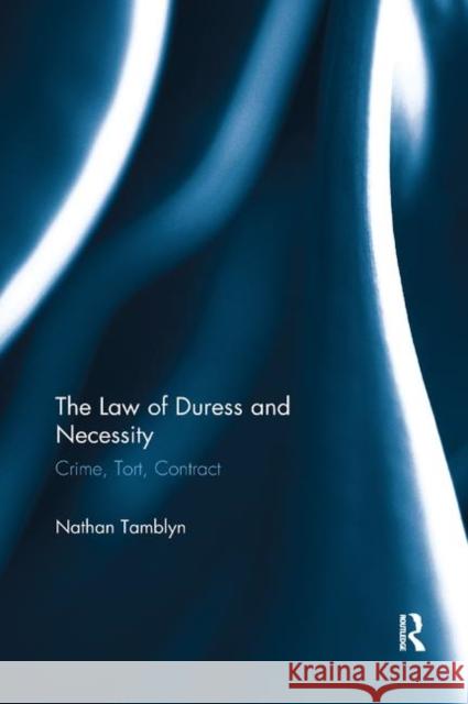 The Law of Duress and Necessity: Crime, Tort, Contract Nathan Tamblyn 9780367890834 Routledge