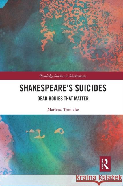 Shakespeare's Suicides: Dead Bodies That Matter Tronicke, Marlena 9780367890964 Routledge