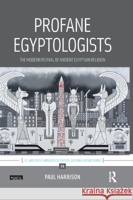 Profane Egyptologists: The Modern Revival of Ancient Egyptian Religion Paul Harrison 9780367891015 Routledge