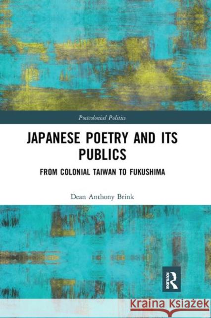 Japanese Poetry and Its Publics: From Colonial Taiwan to Fukushima Dean Anthon 9780367891039 Routledge