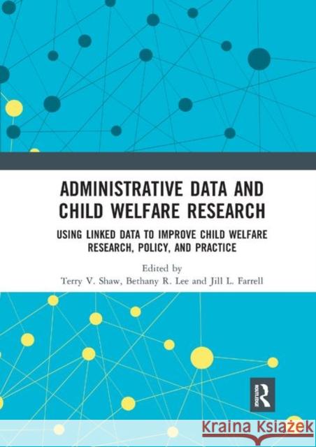 Administrative Data and Child Welfare Research: Using Linked Data to Improve Child Welfare Research, Policy, and Practice Terry Shaw Bethany R. Lee Jill L. Farrell 9780367891183 Routledge